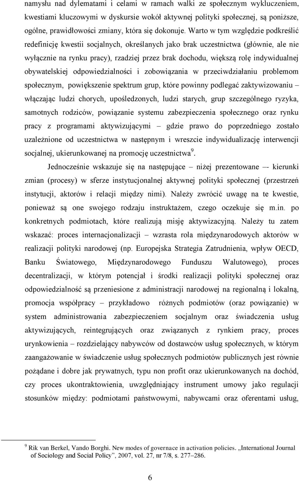 Warto w tym względzie podkreślić redefinicję kwestii socjalnych, określanych jako brak uczestnictwa (głównie, ale nie wyłącznie na rynku pracy), rzadziej przez brak dochodu, większą rolę