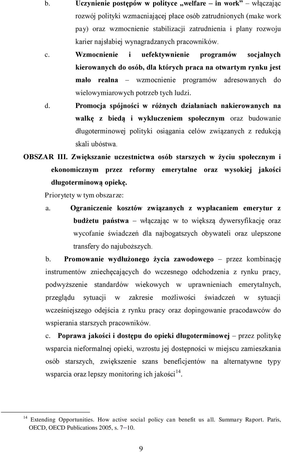 Wzmocnienie i uefektywnienie programów socjalnych kierowanych do osób, dla których praca na otwartym rynku jest mało realna wzmocnienie programów adresowanych do wielowymiarowych potrzeb tych ludzi.