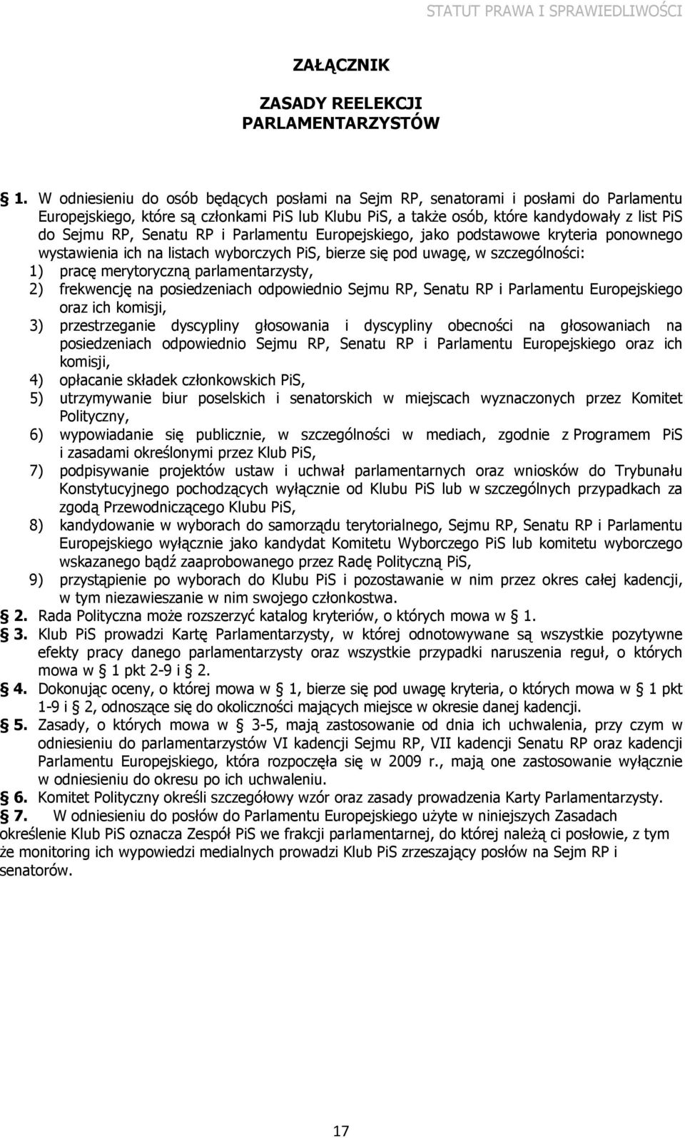 Senatu RP i Parlamentu Europejskiego, jako podstawowe kryteria ponownego wystawienia ich na listach wyborczych PiS, bierze się pod uwagę, w szczególności: 1) pracę merytoryczną parlamentarzysty, 2)