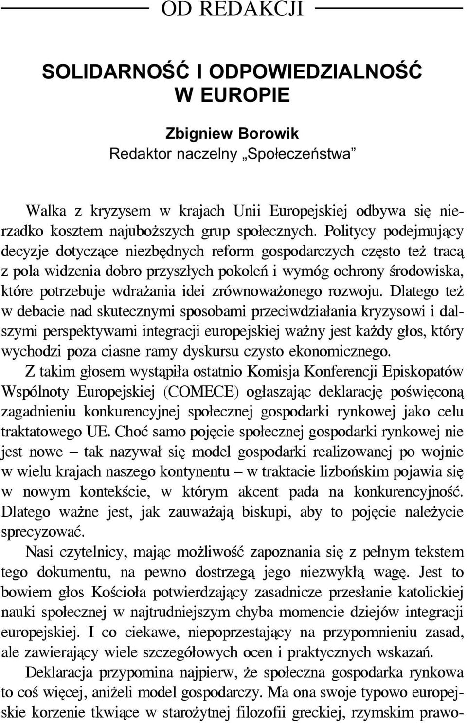 Politycy podejmujący decyzje dotyczące niezbędnych reform gospodarczych często też tracą z pola widzenia dobro przyszłych pokoleń i wymóg ochrony środowiska, które potrzebuje wdrażania idei