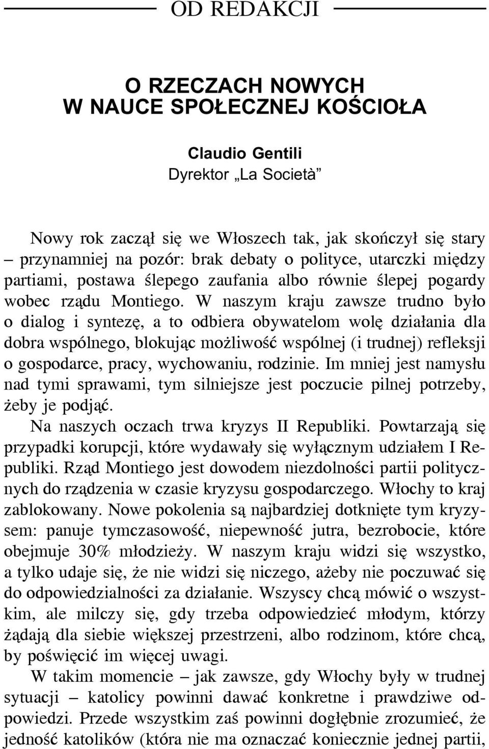 W naszym kraju zawsze trudno było o dialog i syntezę, a to odbiera obywatelom wolę działania dla dobra wspólnego, blokując możliwość wspólnej (i trudnej) refleksji o gospodarce, pracy, wychowaniu,