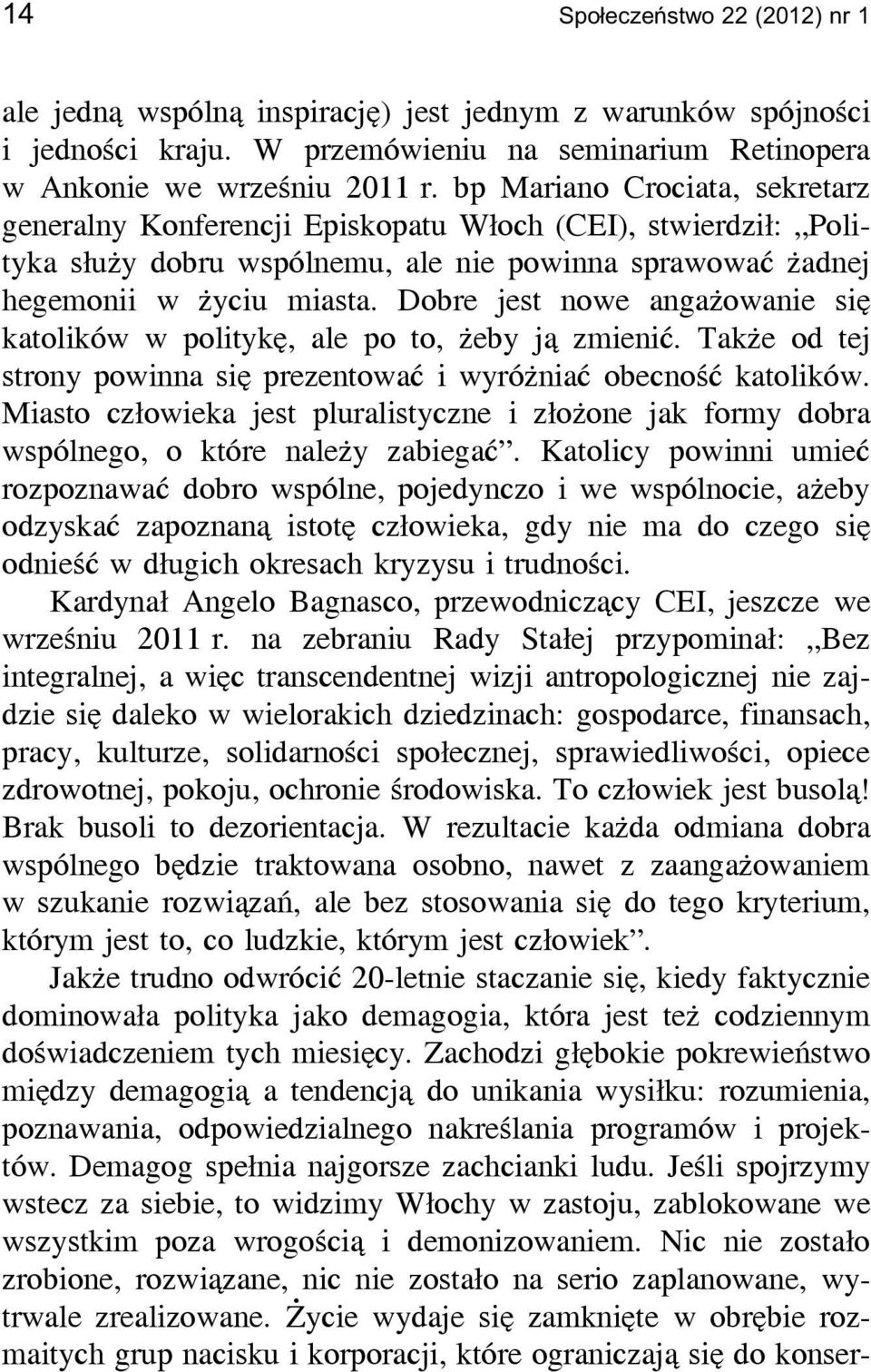 Dobre jest nowe angażowanie się katolików w politykę, ale po to, żeby ją zmienić. Także od tej strony powinna się prezentować i wyróżniać obecność katolików.