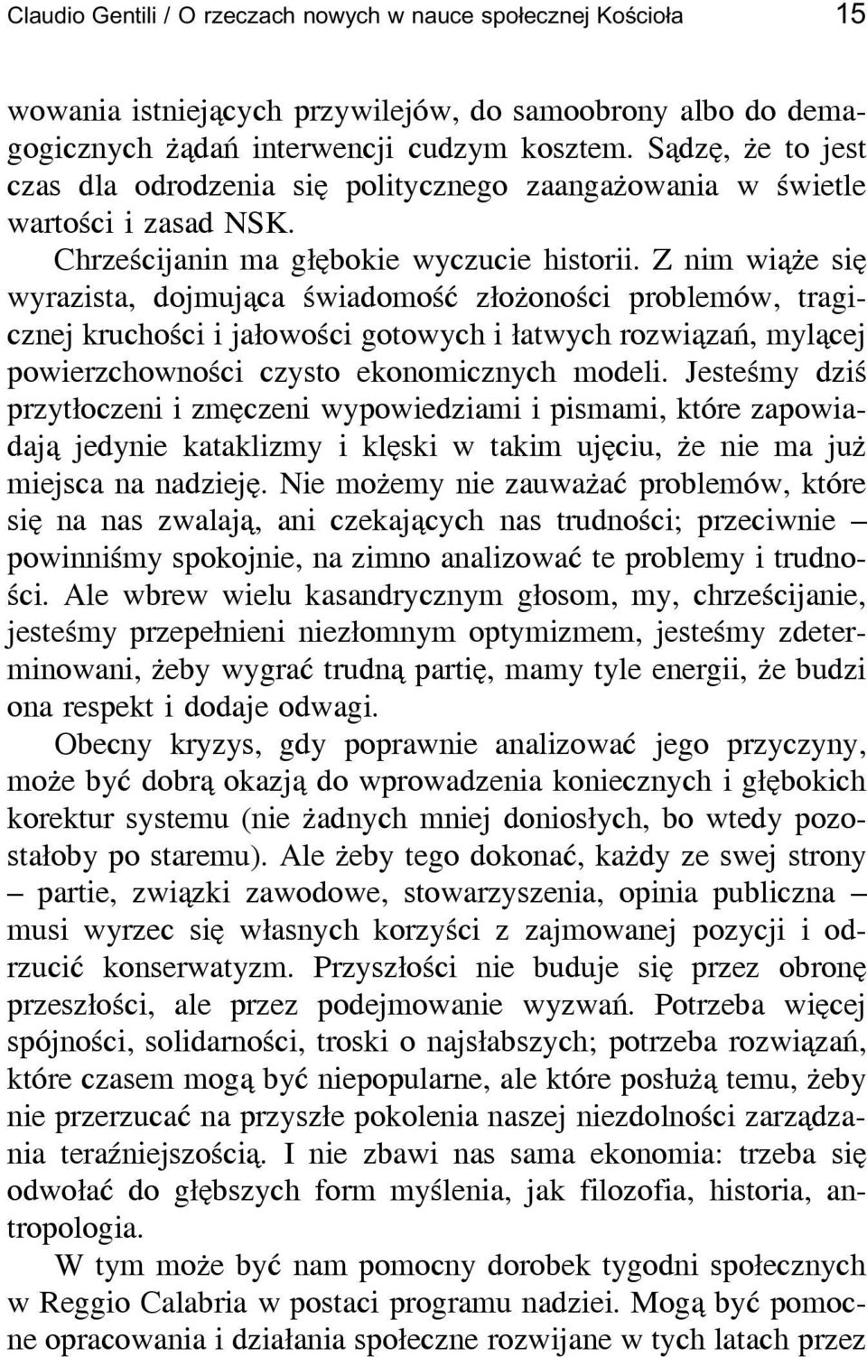 Z nim wiąże się wyrazista, dojmująca świadomość złożoności problemów, tragicznej kruchości i jałowości gotowych i łatwych rozwiązań, mylącej powierzchowności czysto ekonomicznych modeli.