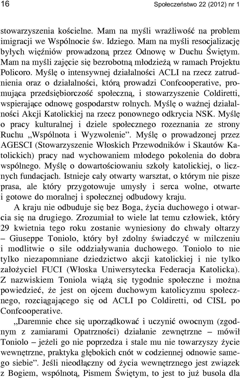 Myślę o intensywnej działalności ACLI na rzecz zatrudnienia oraz o działalności, którą prowadzi Confcooperative, promująca przedsiębiorczość społeczną, i stowarzyszenie Coldiretti, wspierające odnowę