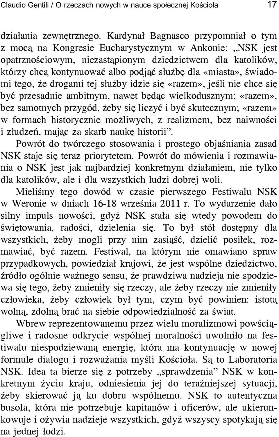 «miasta», świadomi tego, że drogami tej służby idzie się «razem», jeśli nie chce się być przesadnie ambitnym, nawet będąc wielkodusznym; «razem», bez samotnych przygód, żeby się liczyć i być