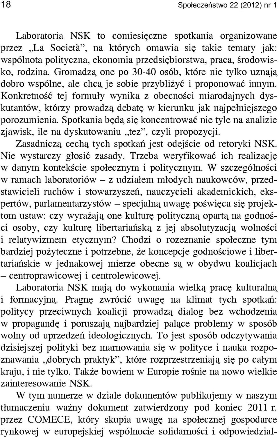 Konkretność tej formuły wynika z obecności miarodajnych dyskutantów, którzy prowadzą debatę w kierunku jak najpełniejszego porozumienia.