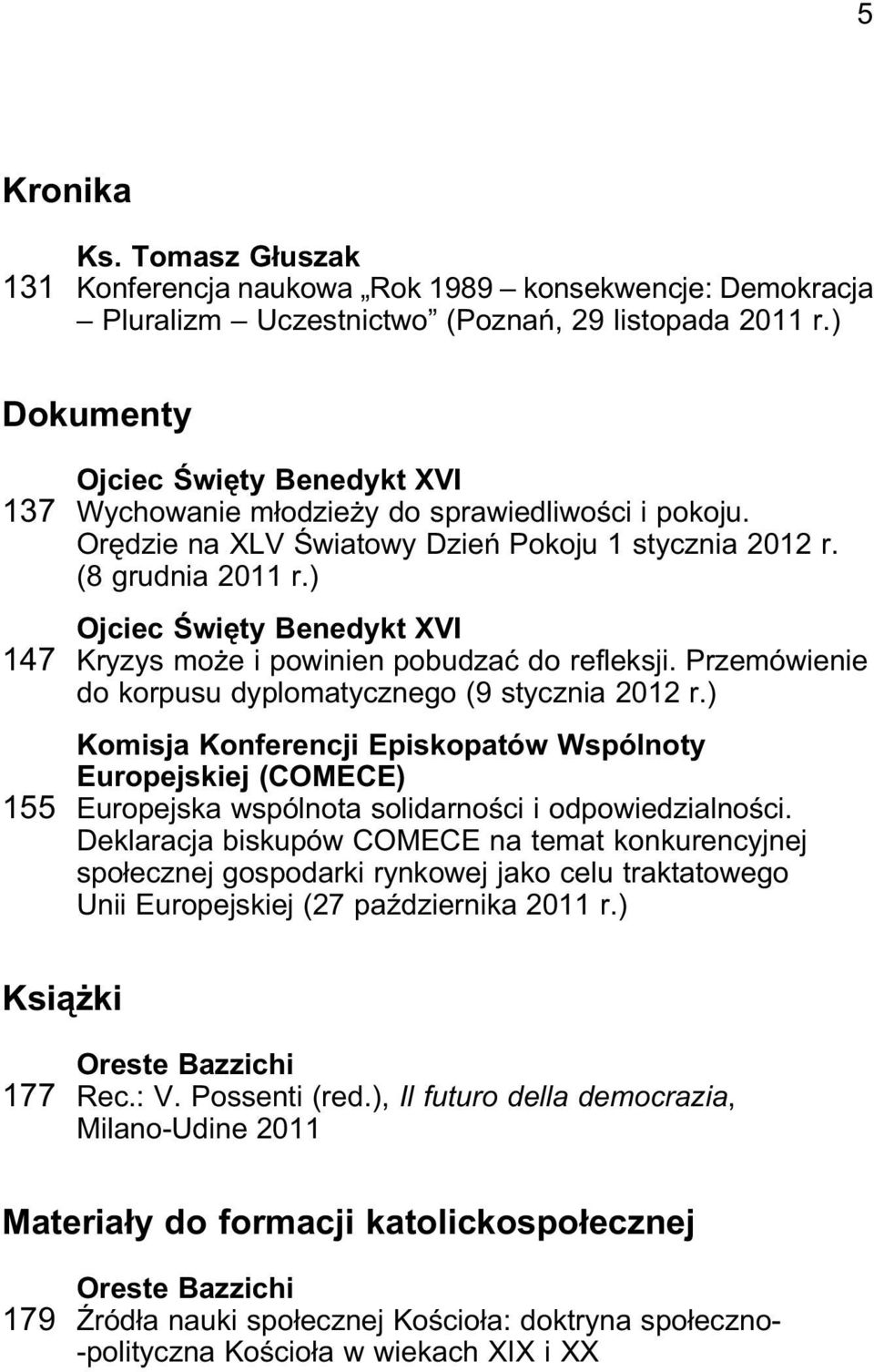 ) Ojciec Święty Benedykt XVI 147 Kryzys może i powinien pobudzać do refleksji. Przemówienie do korpusu dyplomatycznego (9 stycznia 2012 r.