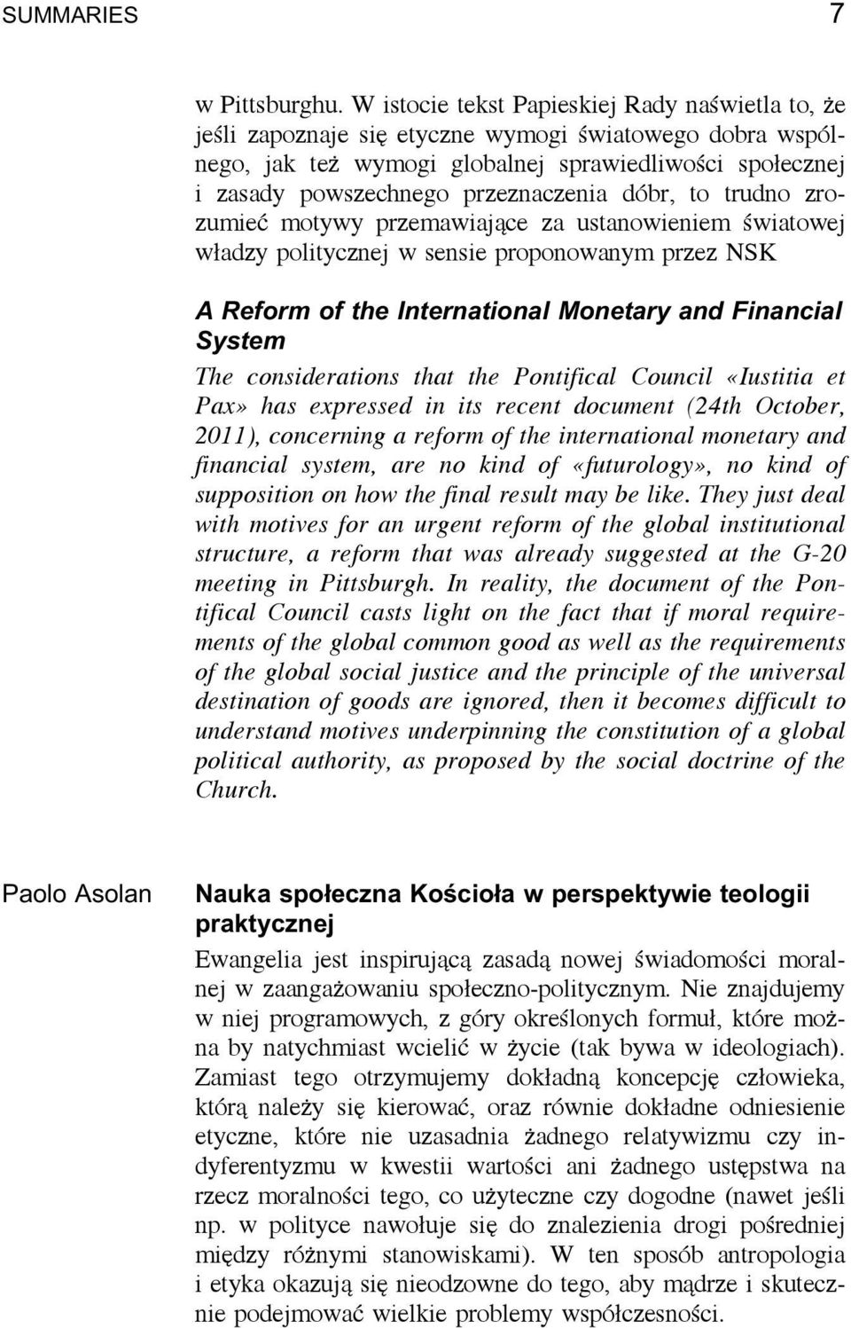 dóbr, to trudno zrozumieć motywy przemawiające za ustanowieniem światowej władzy politycznej w sensie proponowanym przez NSK A Reform of the International Monetary and Financial System The