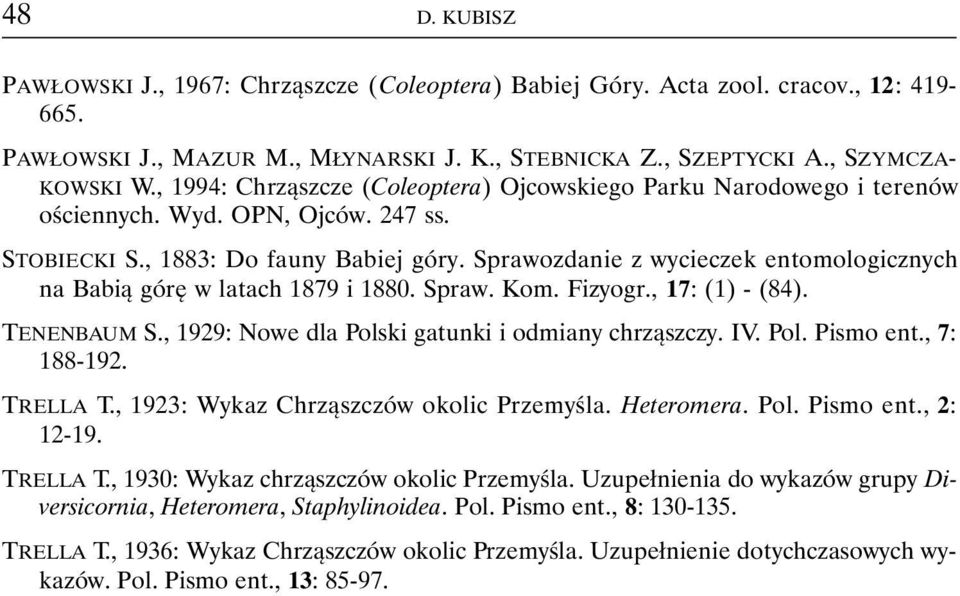 Sprawozdanie z wycieczek entomologicznych na Babią górę w latach 1879 i 1880. Spraw. Kom. Fizyogr., 17: (1) - (84). TENENBAUM S., 1929: Nowe dla Polski gatunki i odmiany chrząszczy. IV. Pol. Pismo ent.