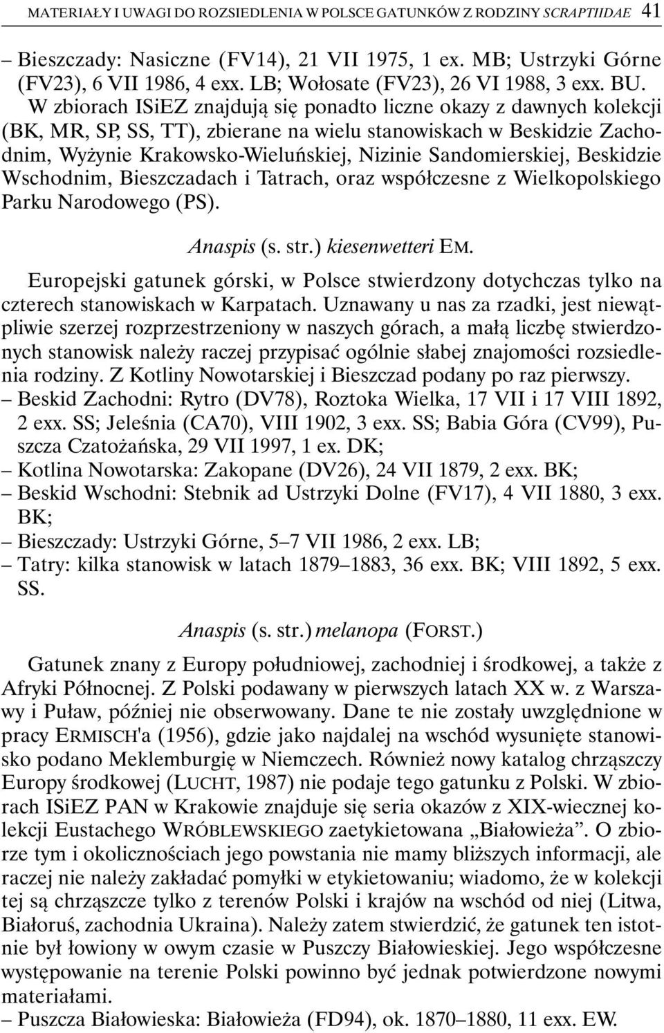 W zbiorach ISiEZ znajdują się ponadto liczne okazy z dawnych kolekcji (BK, MR, SP, SS, TT), zbierane na wielu stanowiskach w Beskidzie Zachodnim, Wyżynie Krakowsko-Wieluńskiej, Nizinie