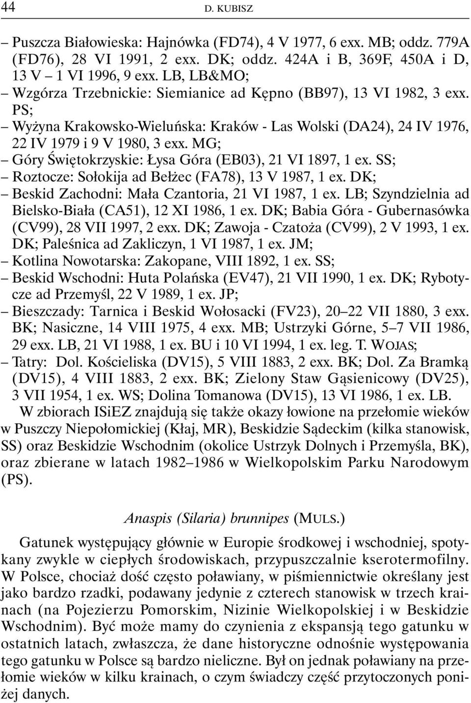 MG; Góry Świętokrzyskie: Łysa Góra (EB03), 21 VI 1897, 1 ex. SS; Roztocze: Sołokija ad Bełżec (FA78), 13 V 1987, 1 ex. DK; Beskid Zachodni: Mała Czantoria, 21 VI 1987, 1 ex.