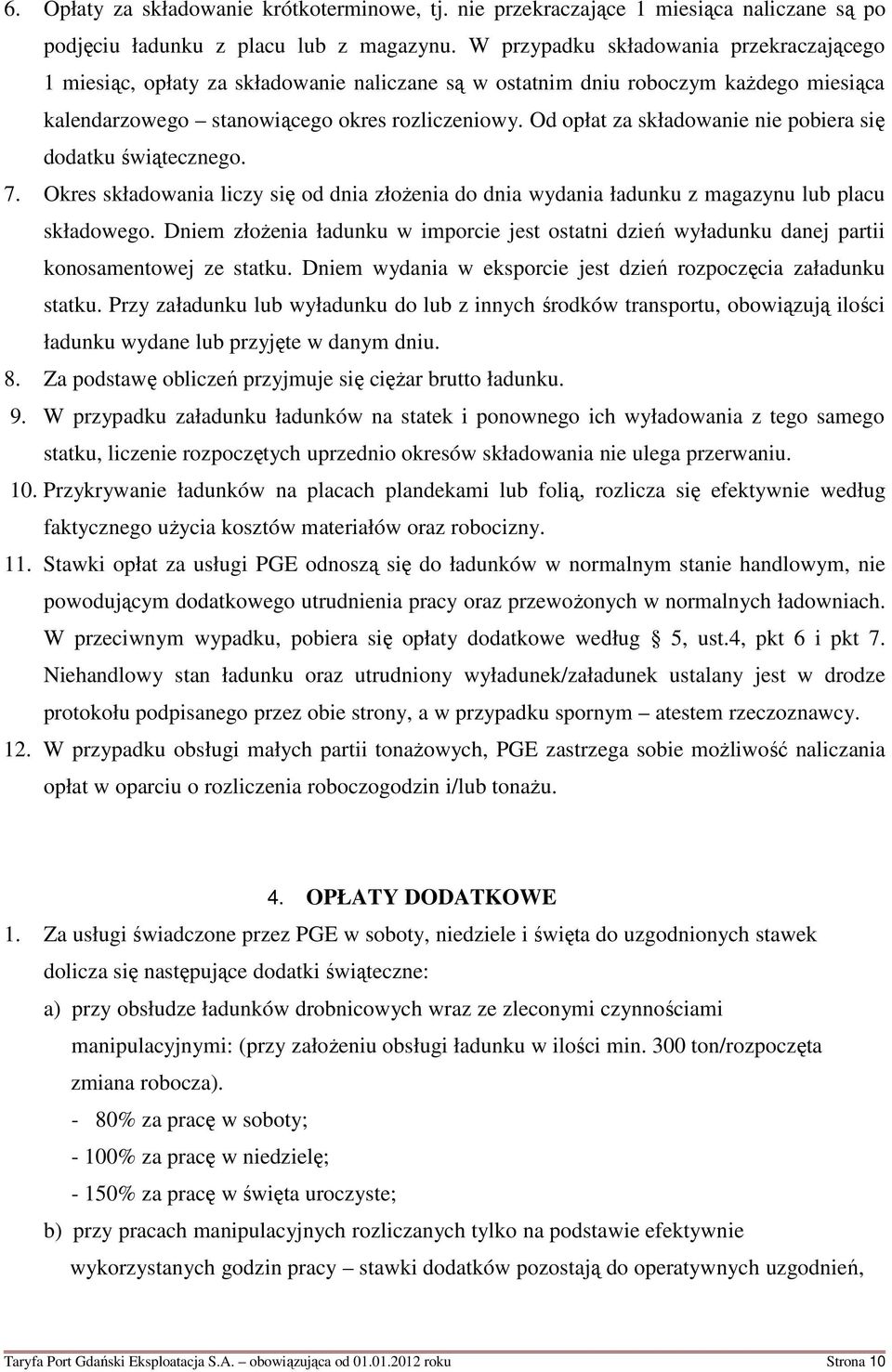 Od opłat za składowanie nie pobiera się dodatku świątecznego. 7. Okres składowania liczy się od dnia złożenia do dnia wydania ładunku z magazynu lub placu składowego.