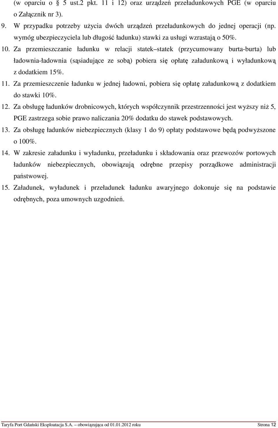 Za przemieszczanie ładunku w relacji statek statek (przycumowany burta-burta) lub ładownia-ładownia (sąsiadujące ze sobą) pobiera się opłatę załadunkową i wyładunkową z dodatkiem 15%. 11.