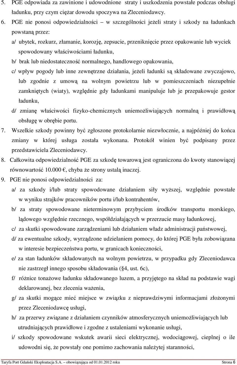 spowodowany właściwościami ładunku, b/ brak lub niedostateczność normalnego, handlowego opakowania, c/ wpływ pogody lub inne zewnętrzne działania, jeżeli ładunki są składowane zwyczajowo, lub zgodnie