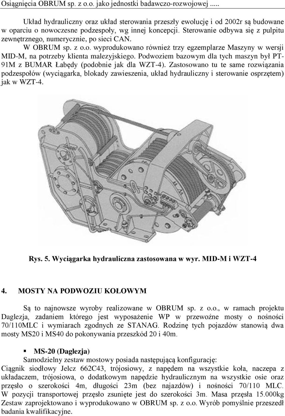 Sterowanie odbywa się z pulpitu zewnętrznego, numerycznie, po sieci CAN. W OBRUM sp. z o.o. wyprodukowano również trzy egzemplarze Maszyny w wersji MID-M, na potrzeby klienta malezyjskiego.