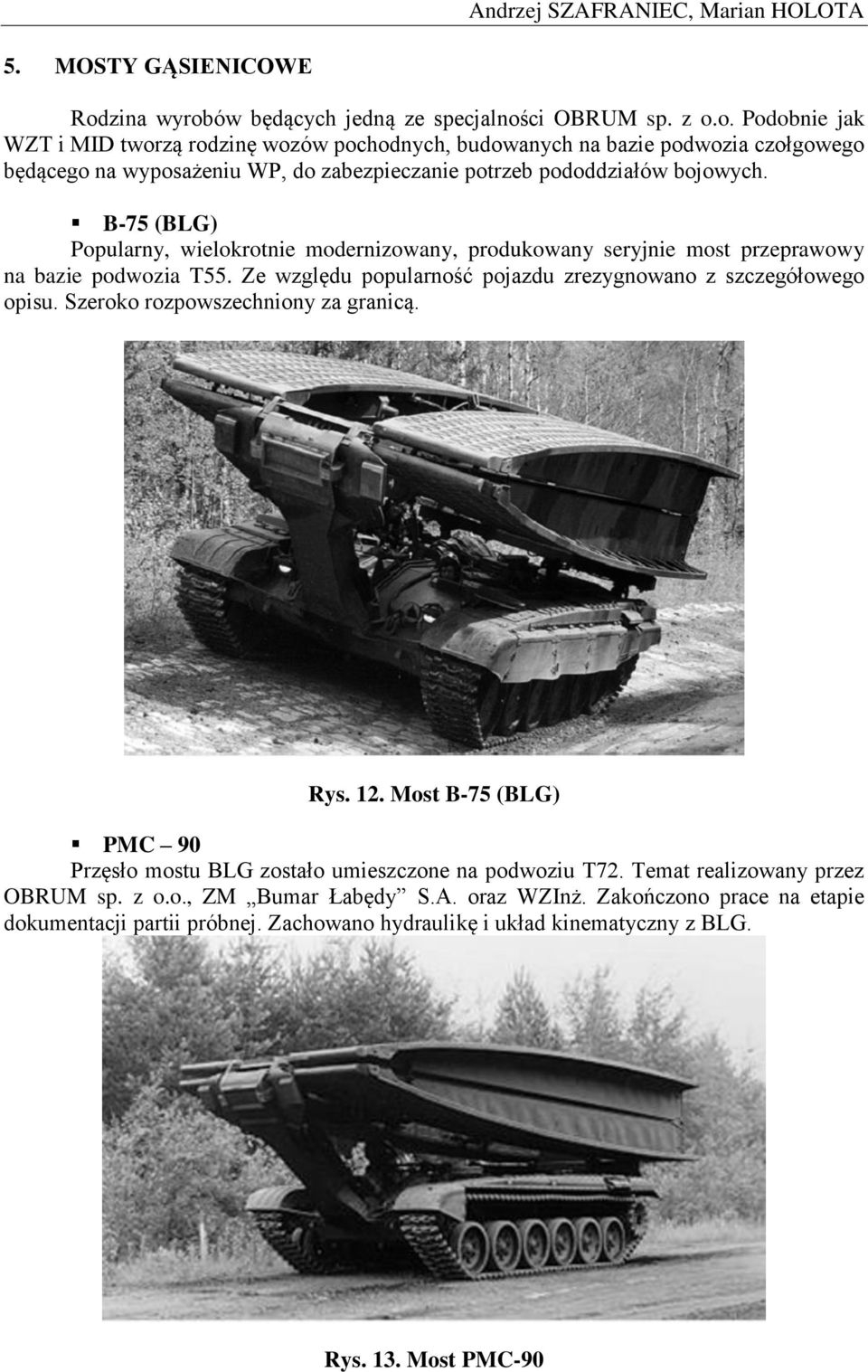 B-75 (BLG) Popularny, wielokrotnie modernizowany, produkowany seryjnie most przeprawowy na bazie podwozia T55. Ze względu popularność pojazdu zrezygnowano z szczegółowego opisu.