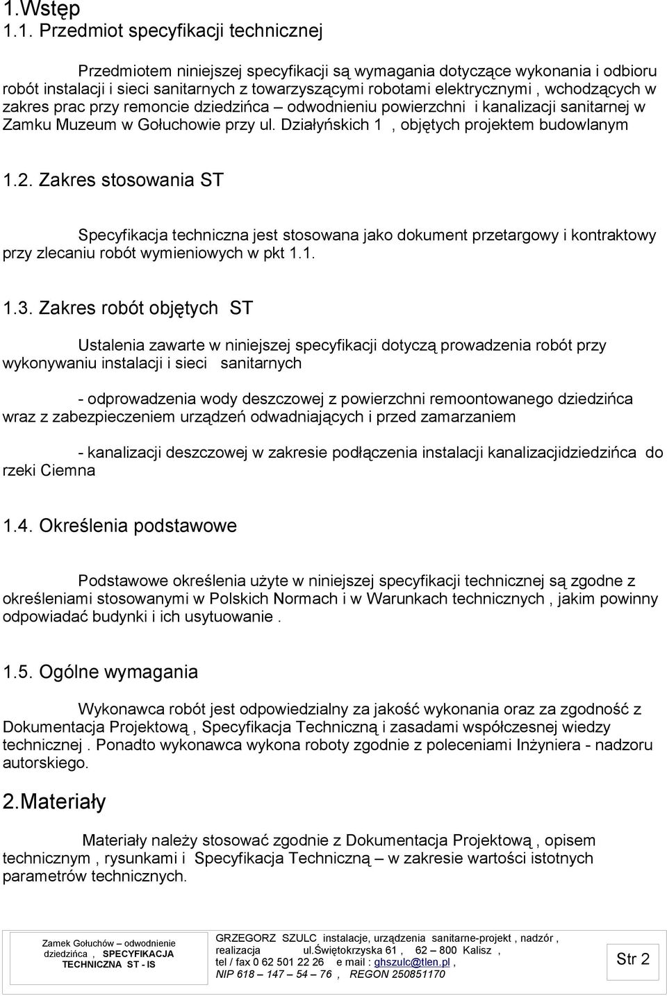 2. Zakres stosowania ST Specyfikacja techniczna jest stosowana jako dokument przetargowy i kontraktowy przy zlecaniu robót wymieniowych w pkt 1.1. 1.3.