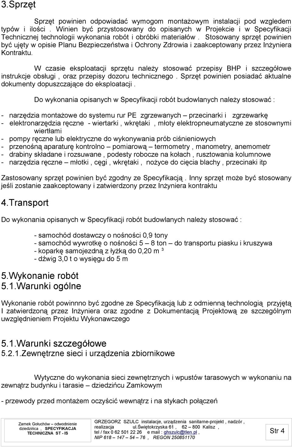 Stosowany sprzęt powinien być ujęty w opisie Planu Bezpieczeństwa i Ochrony Zdrowia i zaakceptowany przez Inżyniera Kontraktu.