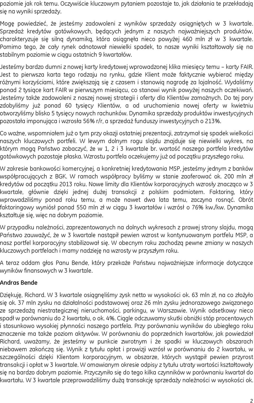 Sprzedaż kredytów gotówkowych, będących jednym z naszych najważniejszych produktów, charakteryzuje się silną dynamiką, która osiągnęła nieco powyżej 460 mln zł w 3 kwartale.