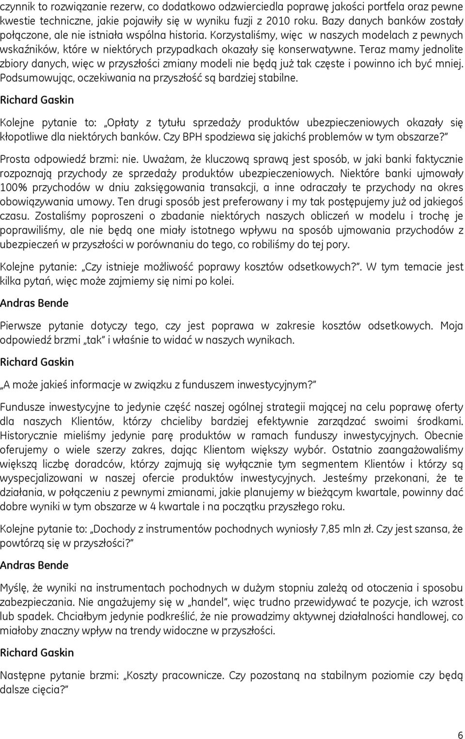 Teraz mamy jednolite zbiory danych, więc w przyszłości zmiany modeli nie będą już tak częste i powinno ich być mniej. Podsumowując, oczekiwania na przyszłość są bardziej stabilne.