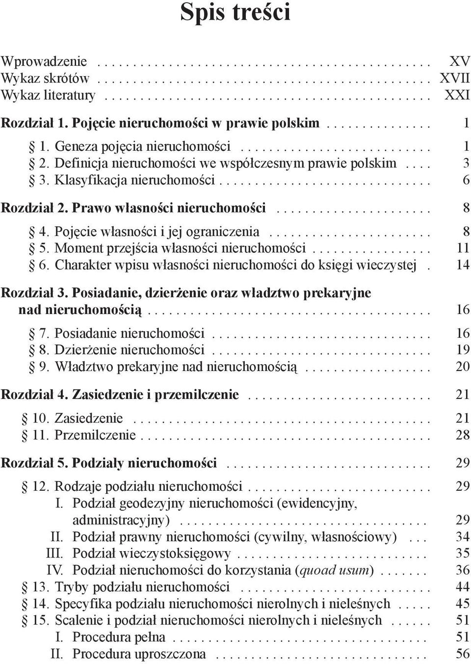 Klasyfikacja nieruchomości.............................. 6 Rozdział 2. Prawo własności nieruchomości...................... 8 4. Pojęcie własności i jej ograniczenia....................... 8 5.