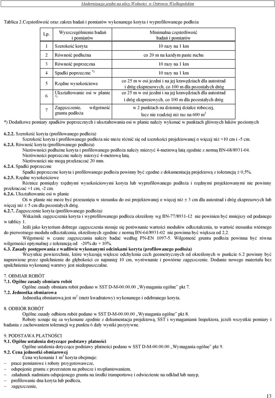 Spadki poprzeczne *) 10 razy na 1 km 5 Rzędne wysokościowe 6 7 Ukształtowanie osi w planie *) Zagęszczenie, gruntu podłoŝa wilgotność co 25 m w osi jezdni i na jej krawędziach dla autostrad i dróg