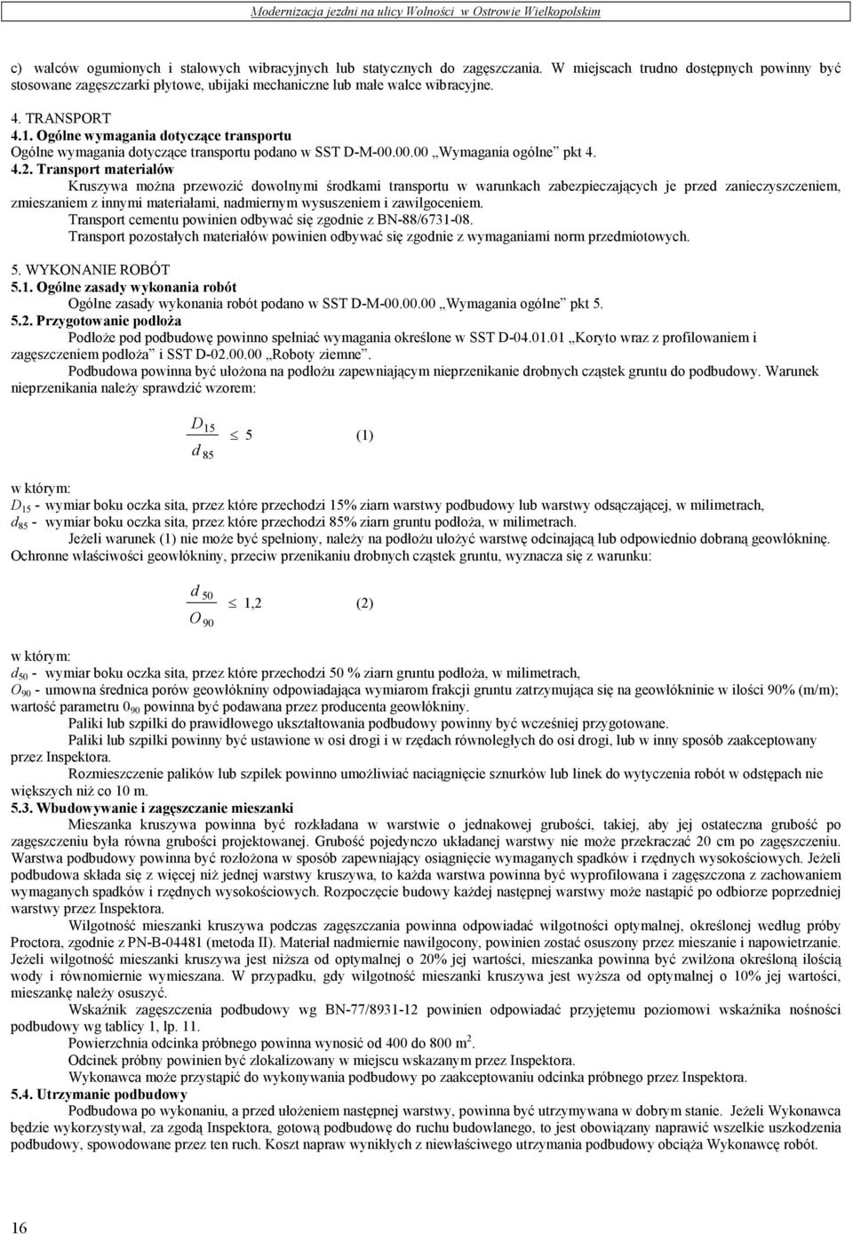 Transport materiałów Kruszywa moŝna przewozić dowolnymi środkami transportu w warunkach zabezpieczających je przed zanieczyszczeniem, zmieszaniem z innymi materiałami, nadmiernym wysuszeniem i