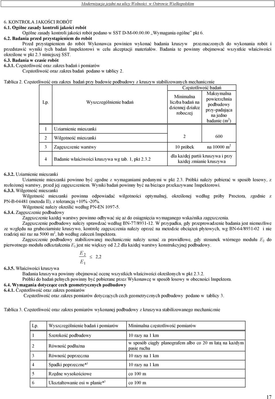 akceptacji materiałów. Badania te powinny obejmować wszystkie właściwości określone w pkt 2.3 niniejszej SST. 6.3. Badania w czasie robót 6.3.1.