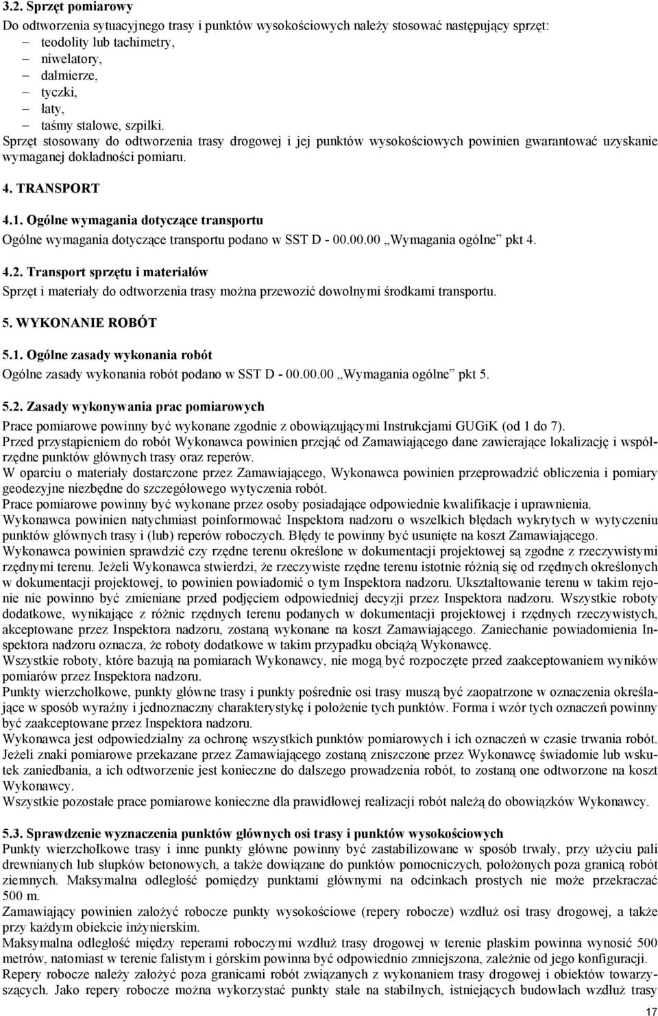 Ogólne wymagania dotyczące transportu Ogólne wymagania dotyczące transportu podano w SST D - 00.00.00 Wymagania ogólne pkt 4. 4.2.