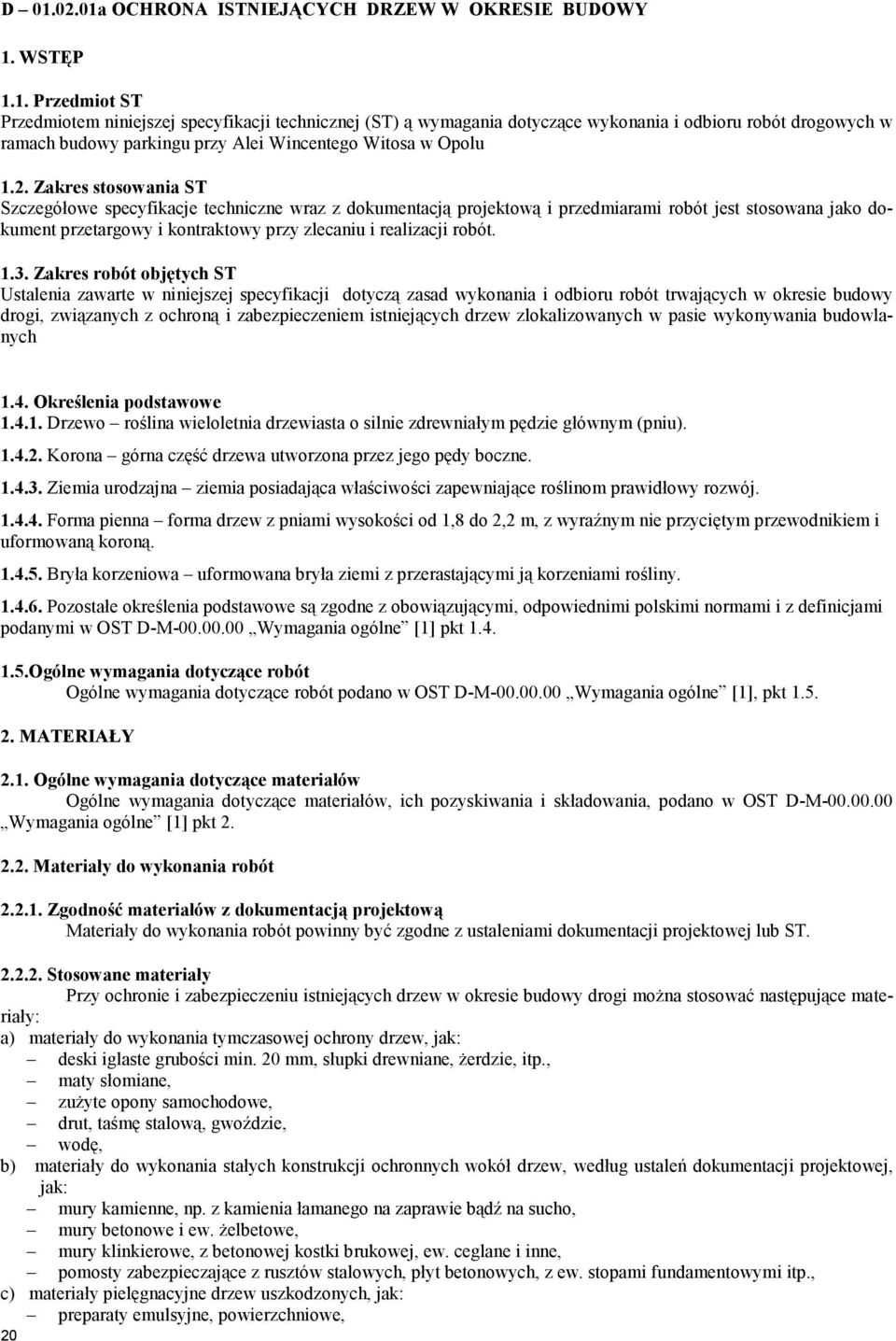 1.3. Zakres robót objętych ST Ustalenia zawarte w niniejszej specyfikacji dotyczą zasad wykonania i odbioru robót trwających w okresie budowy drogi, związanych z ochroną i zabezpieczeniem