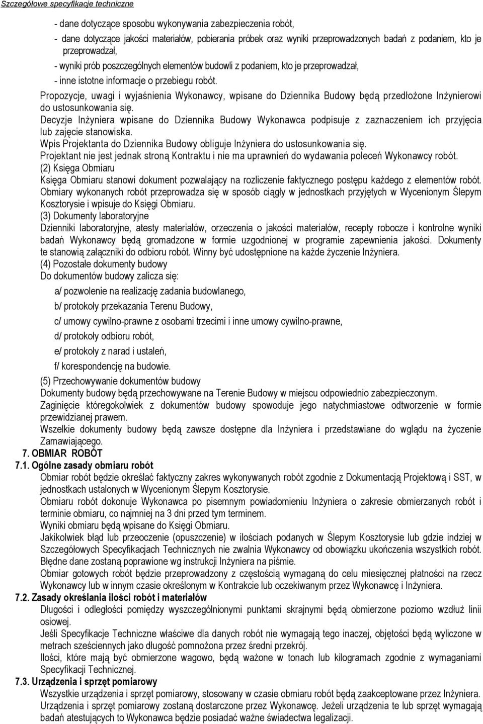 Propozycje, uwagi i wyjaśnienia Wykonawcy, wpisane do Dziennika Budowy będą przedłożone Inżynierowi do ustosunkowania się.