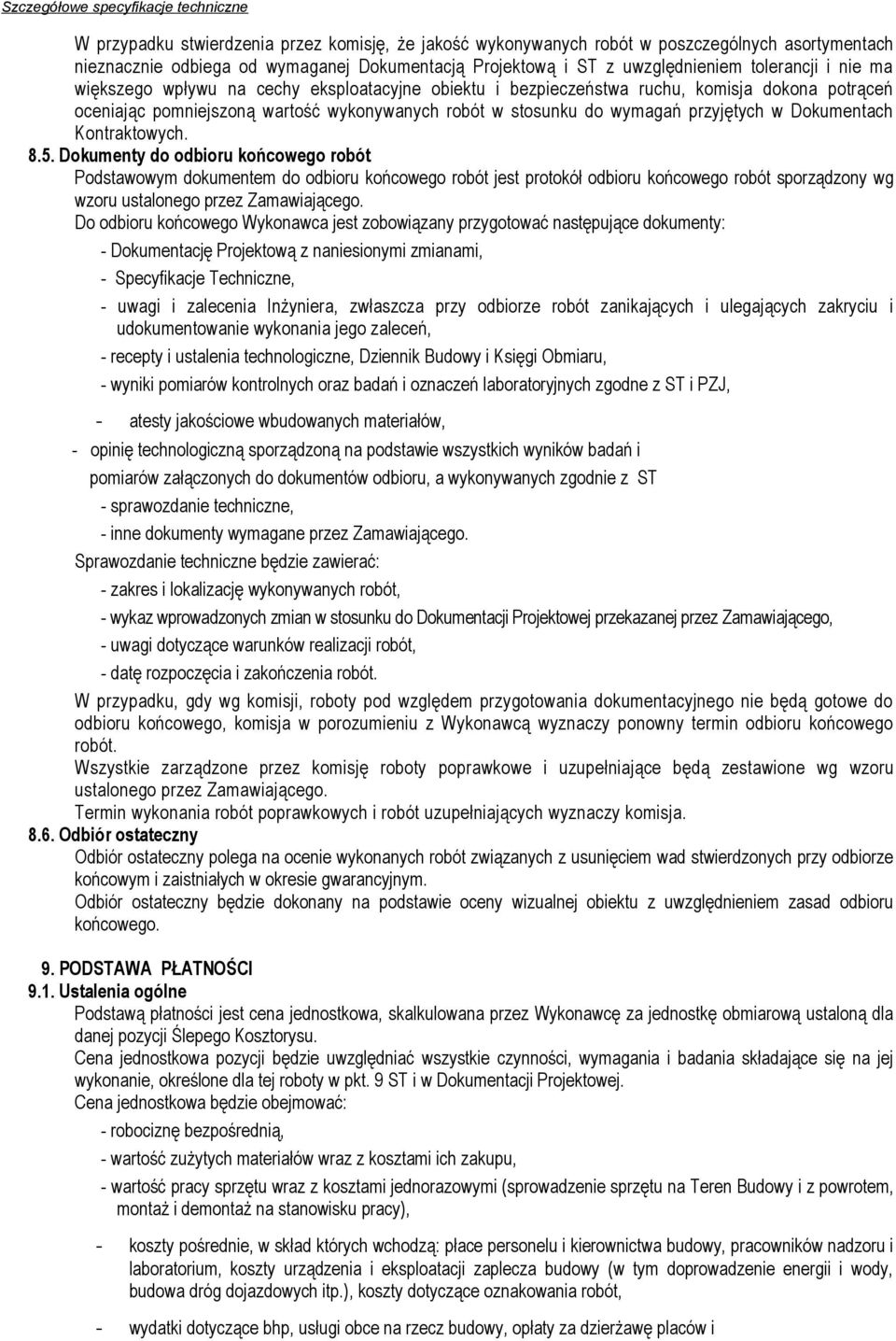 Kontraktowych. 8.5. Dokumenty do odbioru końcowego robót Podstawowym dokumentem do odbioru końcowego robót jest protokół odbioru końcowego robót sporządzony wg wzoru ustalonego przez Zamawiającego.