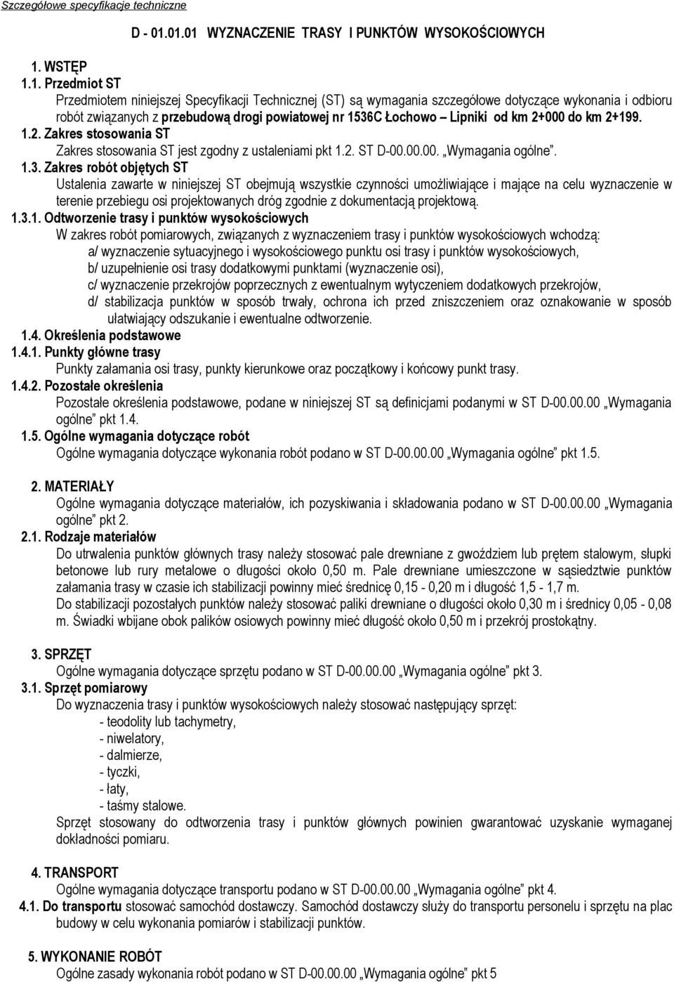 związanych z przebudową drogi powiatowej nr 1536C Łochowo Lipniki od km 2+000 do km 2+199. 1.2. Zakres stosowania ST Zakres stosowania ST jest zgodny z ustaleniami pkt 1.2. ST D-00.00.00. Wymagania ogólne.