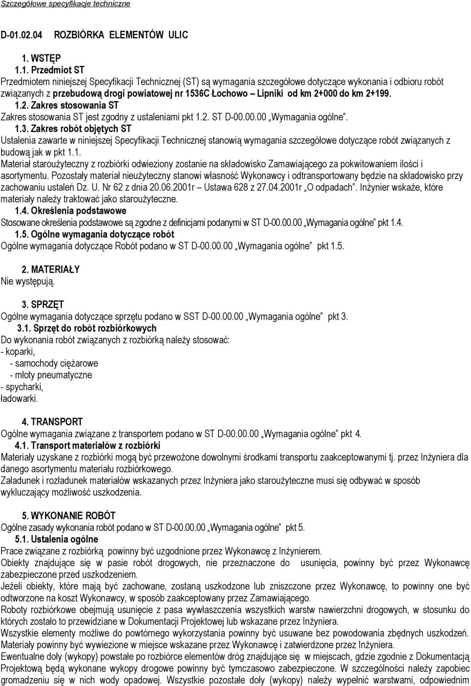 1. Materiał staroużyteczny z rozbiórki odwieziony zostanie na składowisko Zamawiającego za pokwitowaniem ilości i asortymentu.