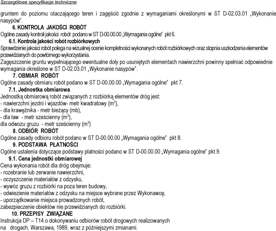 Kontrola jakości robót rozbiórkowych Sprawdzenie jakości robót polega na wizualnej ocenie kompletności wykonanych robót rozbiórkowych oraz stopnia uszkodzenia elementów przewidzianych do powtórnego