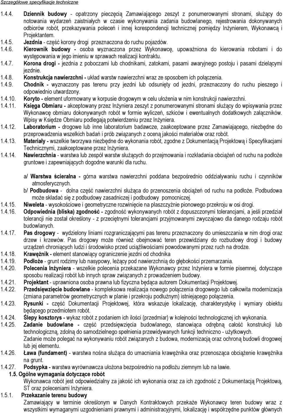 1.4.6. Kierownik budowy - osoba wyznaczona przez Wykonawcę, upoważniona do kierowania robotami i do występowania w jego imieniu w sprawach realizacji kontraktu. 1.4.7.