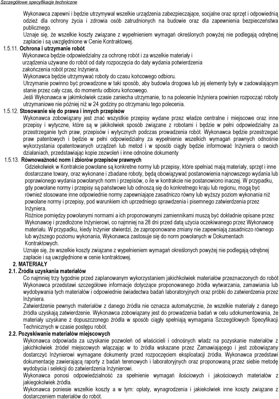 Ochrona i utrzymanie robót Wykonawca będzie odpowiedzialny za ochronę robót i za wszelkie materiały i urządzenia używane do robót od daty rozpoczęcia do daty wydania potwierdzenia zakończenia robót