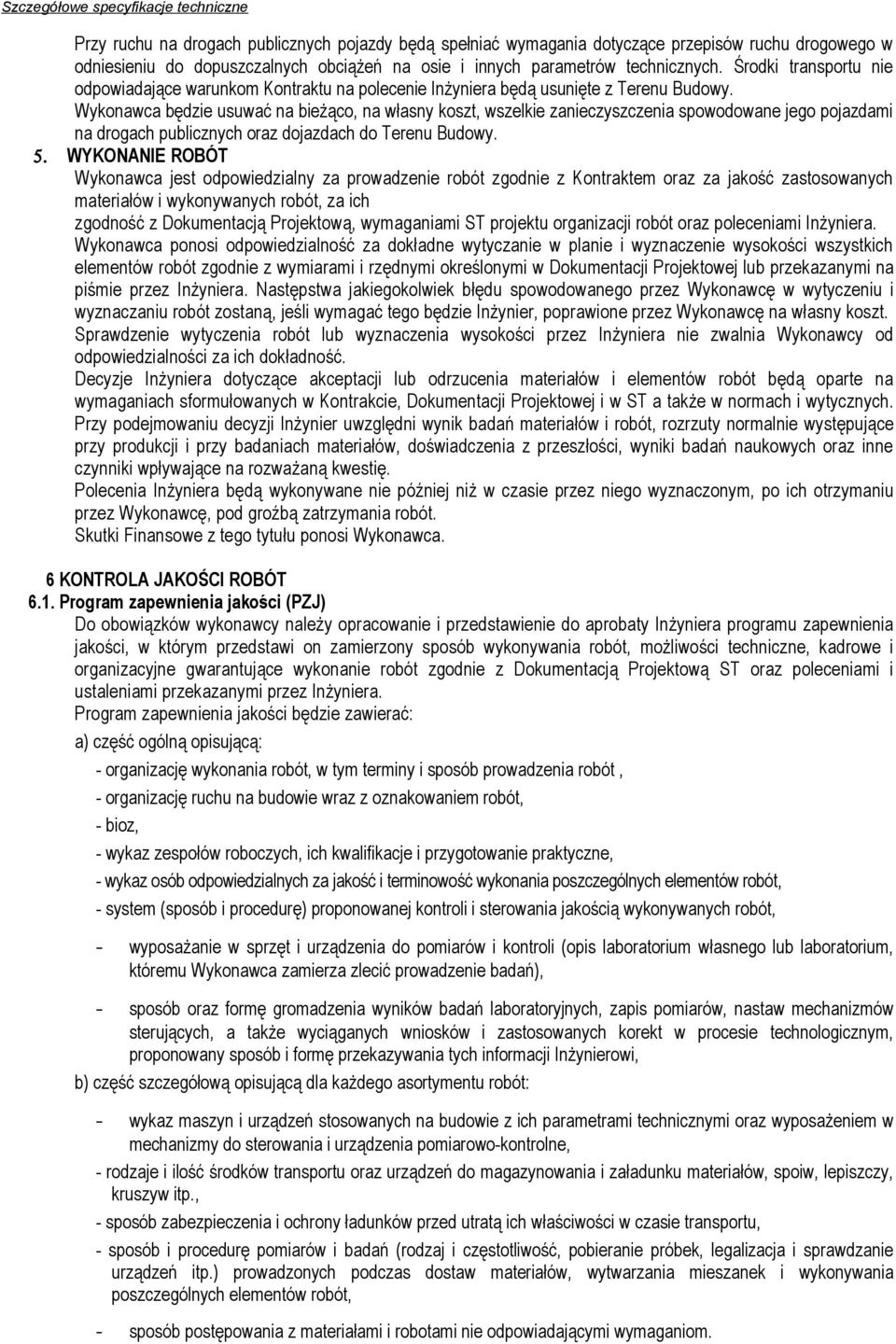 Wykonawca będzie usuwać na bieżąco, na własny koszt, wszelkie zanieczyszczenia spowodowane jego pojazdami na drogach publicznych oraz dojazdach do Terenu Budowy. 5.