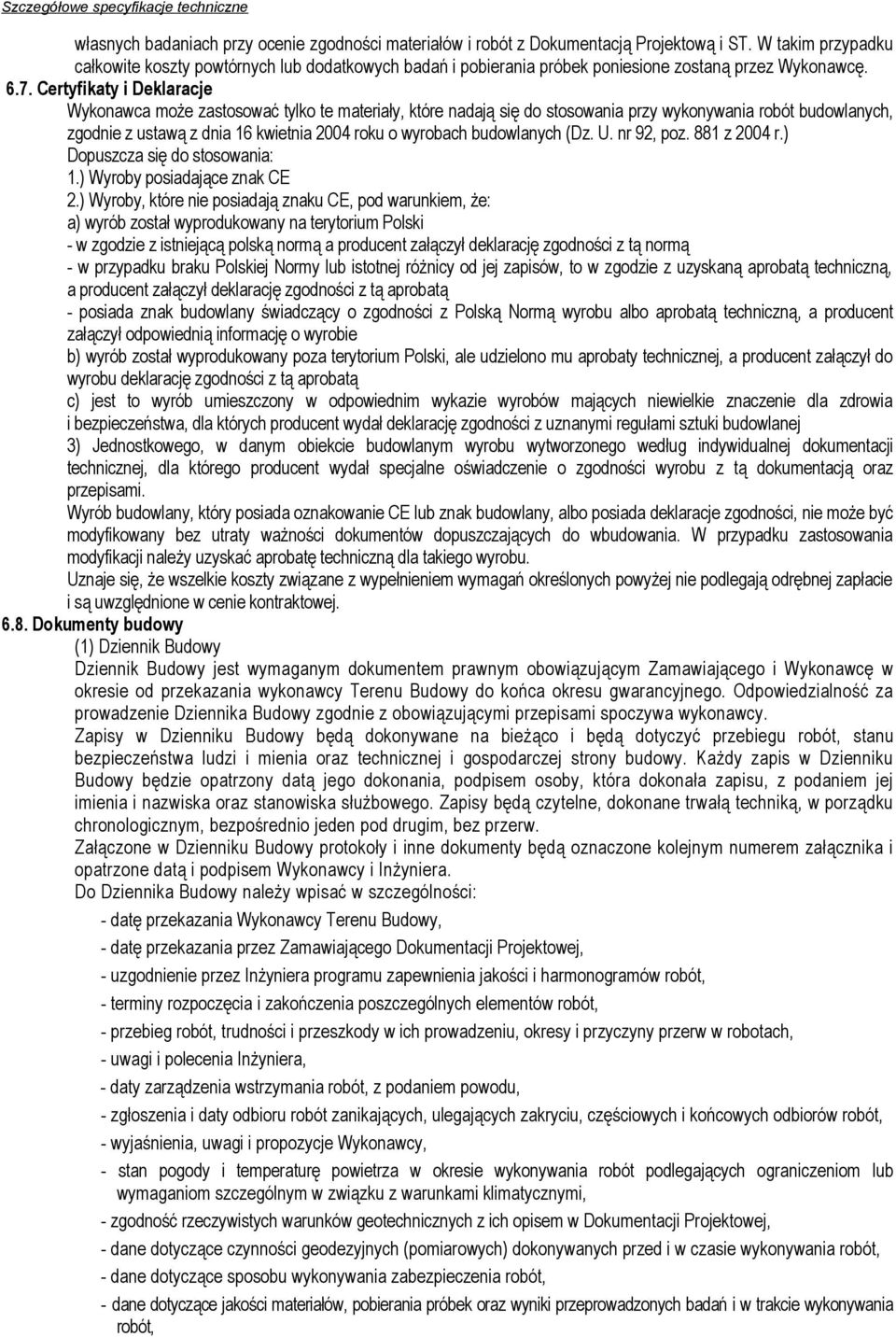 Certyfikaty i Deklaracje Wykonawca może zastosować tylko te materiały, które nadają się do stosowania przy wykonywania robót budowlanych, zgodnie z ustawą z dnia 16 kwietnia 2004 roku o wyrobach