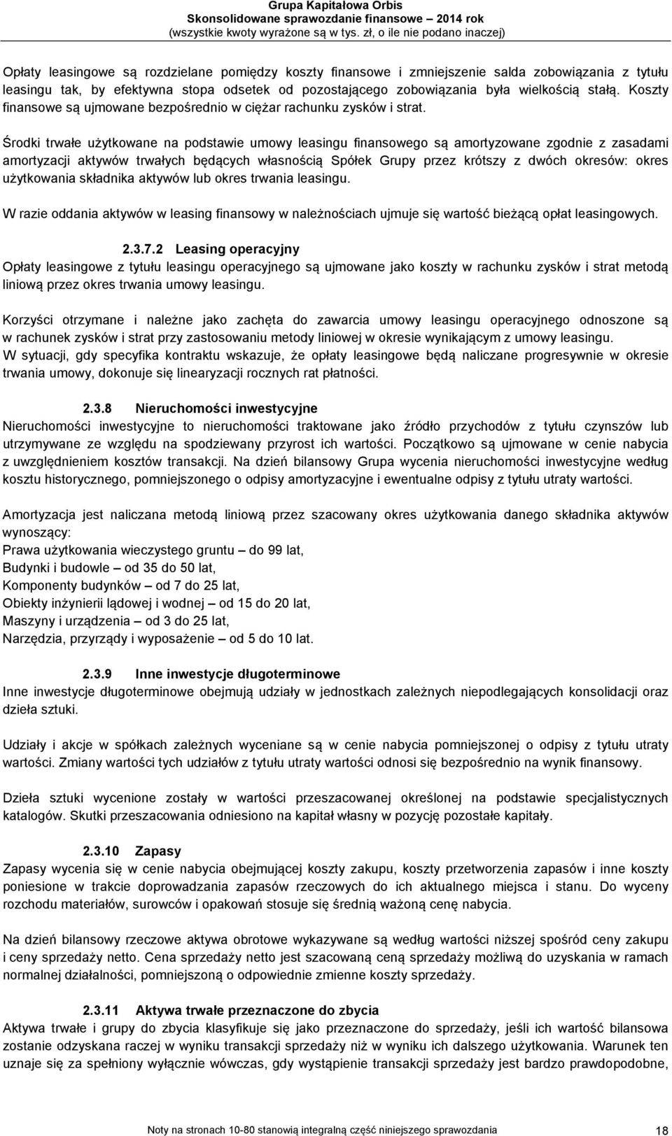 Środki trwałe użytkowane na podstawie umowy leasingu finansowego są amortyzowane zgodnie z zasadami amortyzacji aktywów trwałych będących własnością Spółek Grupy przez krótszy z dwóch okresów: okres