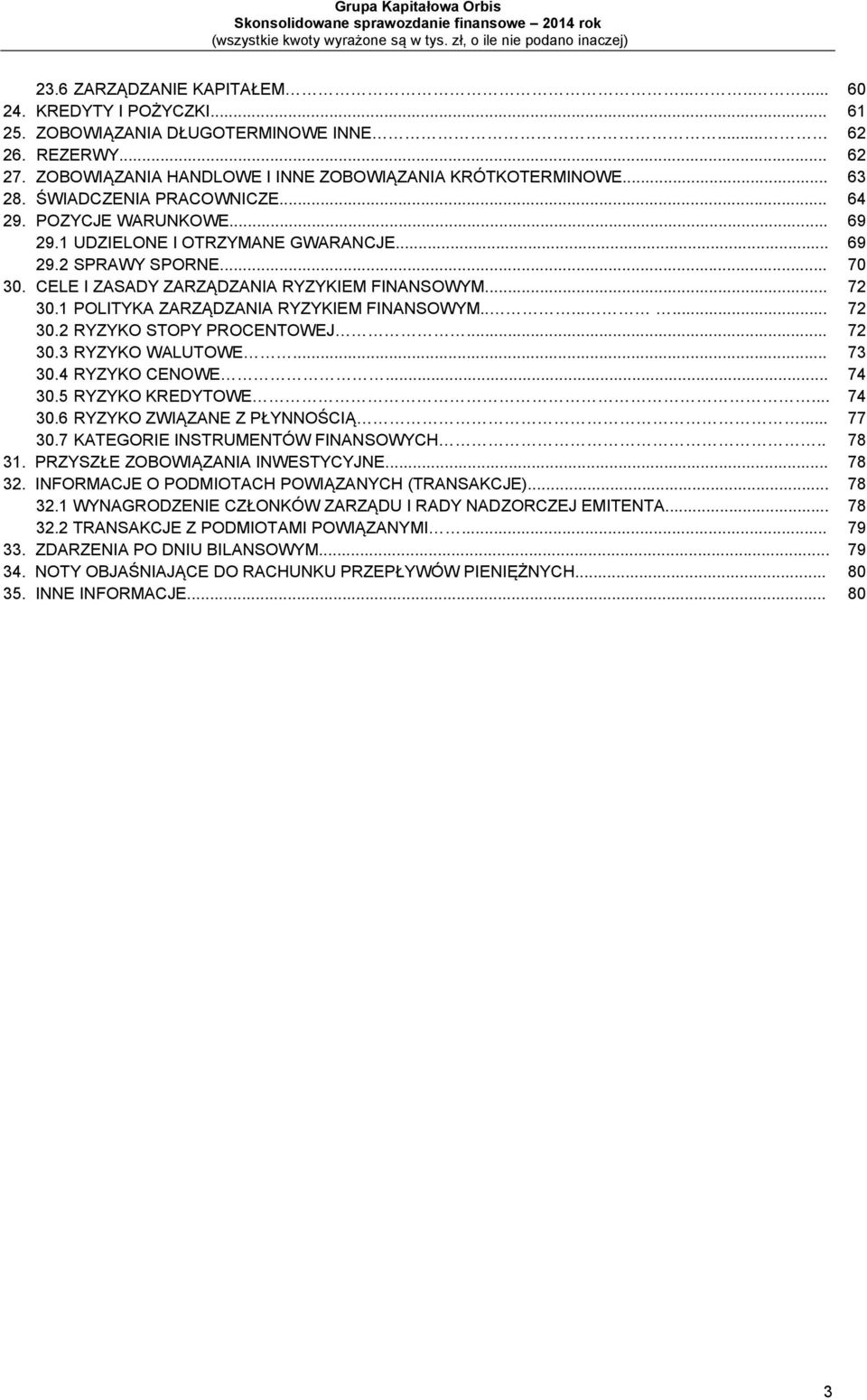 ....... 30.2 RYZYKO STOPY PROCENTOWEJ... 30.3 RYZYKO WALUTOWE... 30.4 RYZYKO CENOWE... 30.5 RYZYKO KREDYTOWE... 30.6 RYZYKO ZWIĄZANE Z PŁYNNOŚCIĄ... 30.7 KATEGORIE INSTRUMENTÓW FINANSOWYCH.. 31.