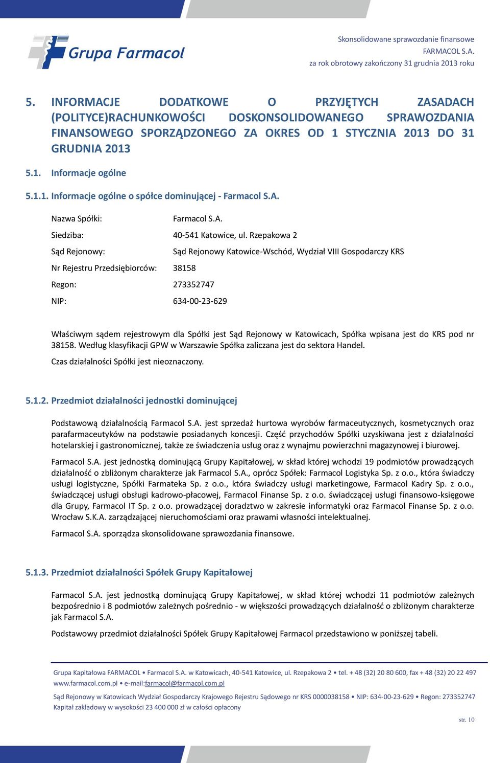 Rzepakowa 2 Sąd Rejonowy: Sąd Rejonowy Katowice-Wschód, Wydział VIII Gospodarczy KRS Nr Rejestru Przedsiębiorców: 38158 Regon: 273352747 NIP: 634-00-23-629 Właściwym sądem rejestrowym dla Spółki jest