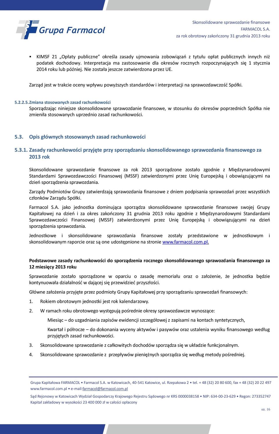 Zarząd jest w trakcie oceny wpływu powyższych standardów i interpretacji na sprawozdawczość Spółki. 5.