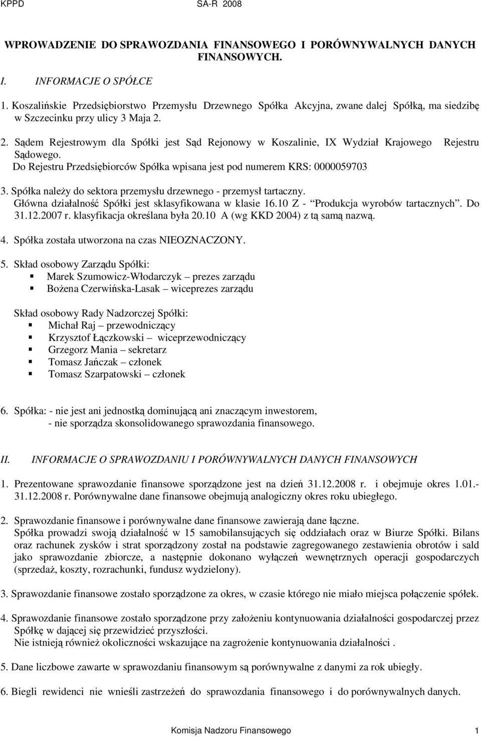 2. Sdem Rejestrowym dla Spółki jest Sd Rejonowy w Koszalinie, IX Wydział Krajowego Rejestru Sdowego. Do Rejestru Przedsibiorców Spółka wpisana jest pod numerem KRS: 0000059703 3.