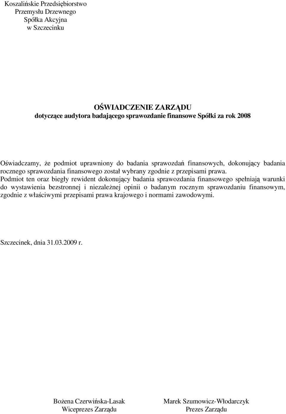 Podmiot ten oraz biegły rewident dokonujcy badania sprawozdania finansowego spełniaj warunki do wystawienia bezstronnej i niezalenej opinii o badanym rocznym sprawozdaniu