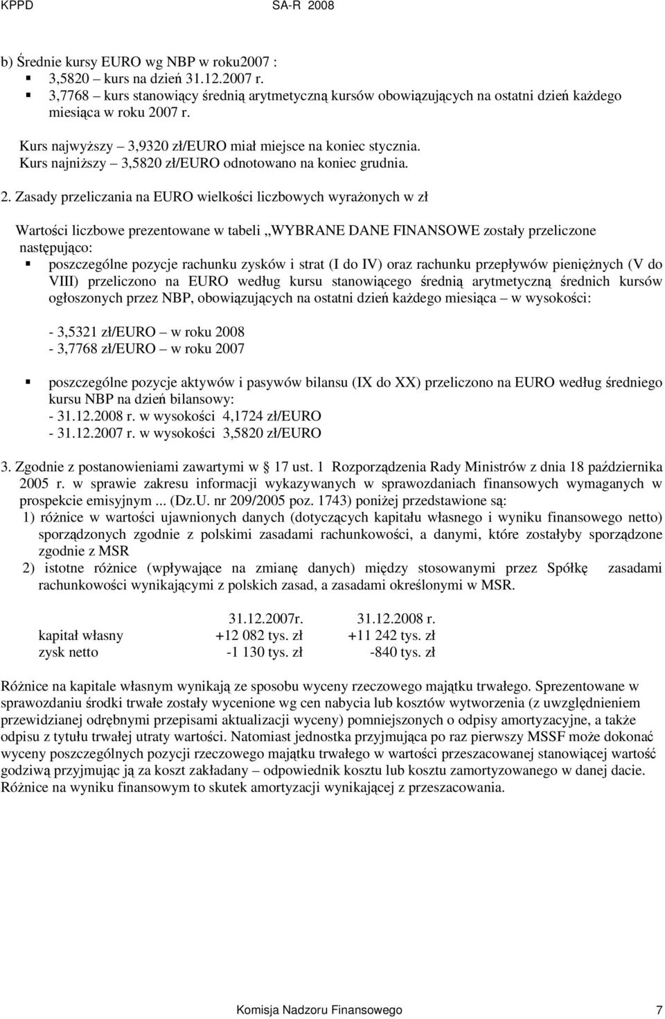 Zasady przeliczania na EURO wielkoci liczbowych wyraonych w zł Wartoci liczbowe prezentowane w tabeli WYBRANE DANE FINANSOWE zostały przeliczone nastpujco: poszczególne pozycje rachunku zysków i