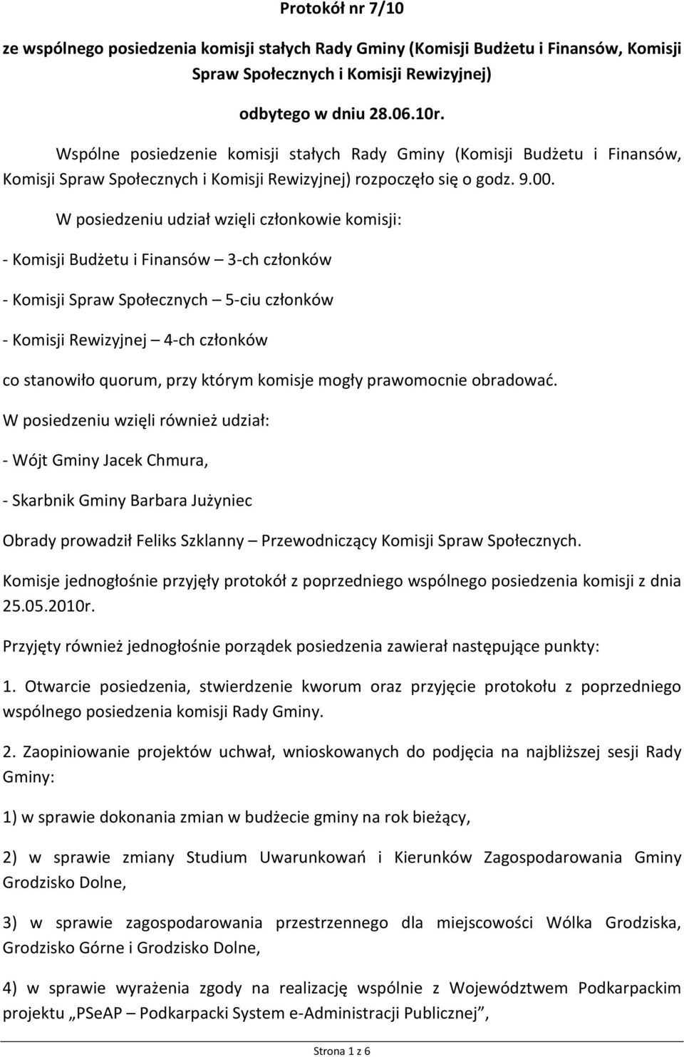 W posiedzeniu udział wzięli członkowie komisji: - Komisji Budżetu i Finansów 3-ch członków - Komisji Spraw Społecznych 5-ciu członków - Komisji Rewizyjnej 4-ch członków co stanowiło quorum, przy