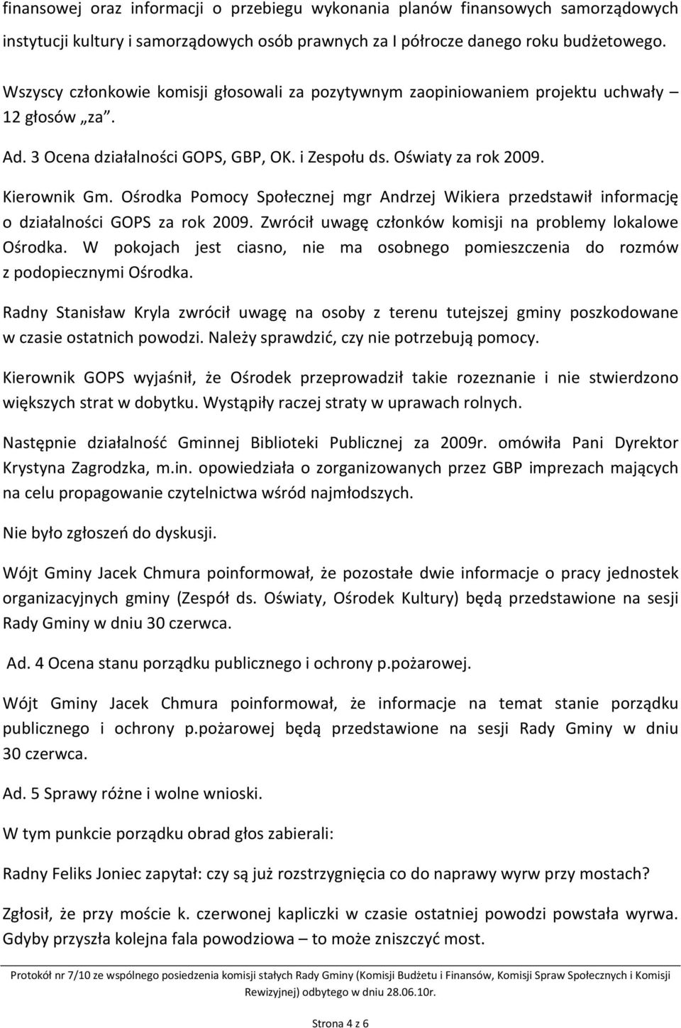 Zwrócił uwagę członków komisji na problemy lokalowe Ośrodka. W pokojach jest ciasno, nie ma osobnego pomieszczenia do rozmów z podopiecznymi Ośrodka.