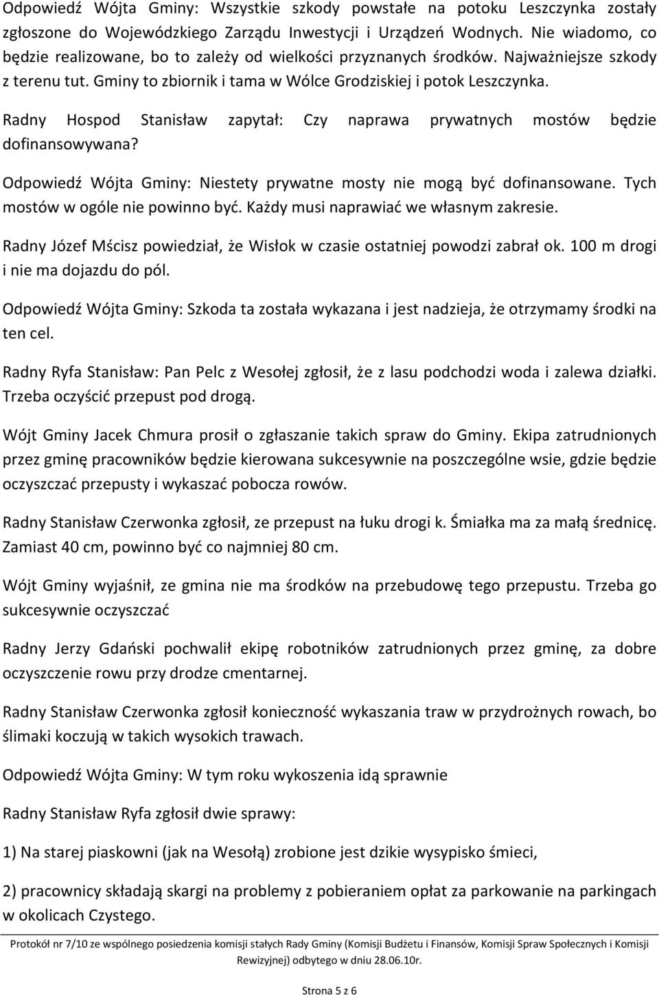 Radny Hospod Stanisław zapytał: Czy naprawa prywatnych mostów będzie dofinansowywana? Odpowiedź Wójta Gminy: Niestety prywatne mosty nie mogą być dofinansowane. Tych mostów w ogóle nie powinno być.