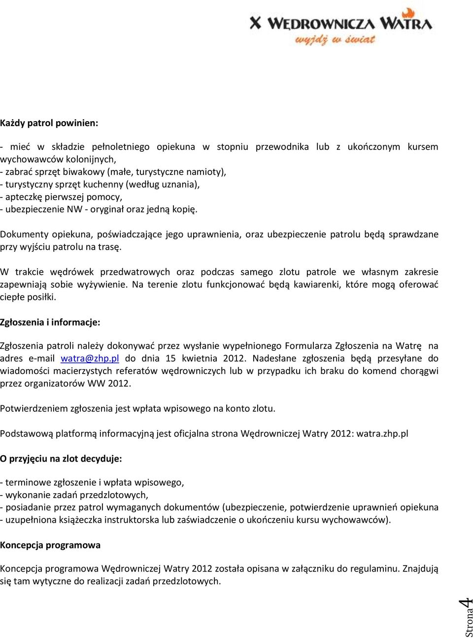 Dokumenty opiekuna, poświadczające jego uprawnienia, oraz ubezpieczenie patrolu będą sprawdzane przy wyjściu patrolu na trasę.